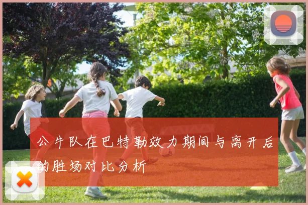 公牛队在巴特勒效力期间与离开后的胜场对比分析